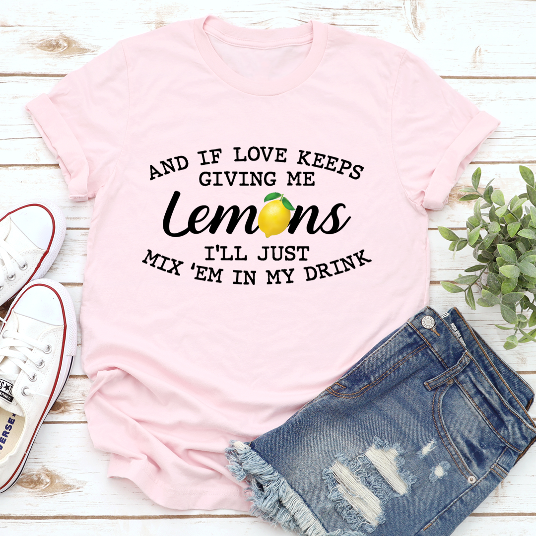 If Love Keeps Giving Me Lemons T-Shirt - Fortunate Lemon Shop