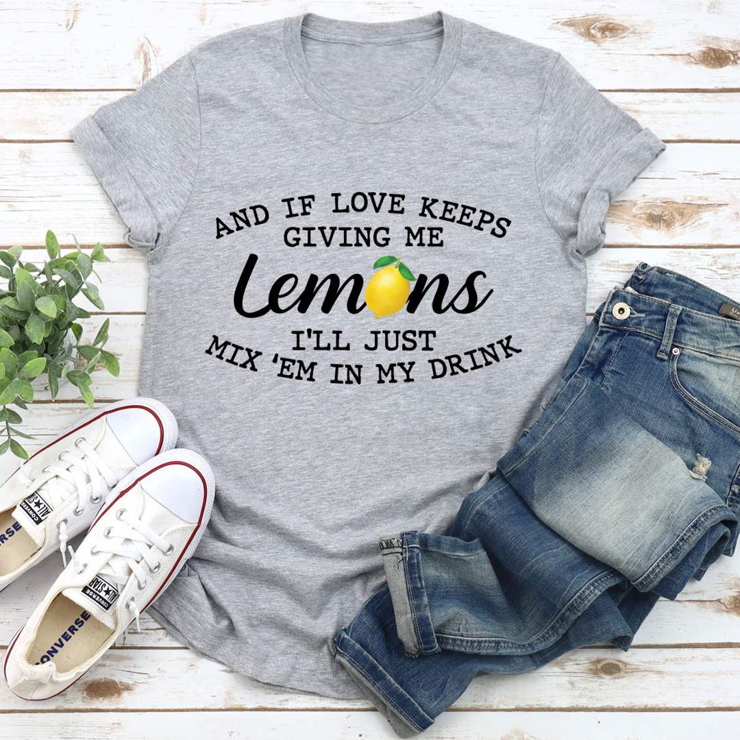 If Love Keeps Giving Me Lemons T-Shirt - Fortunate Lemon Shop