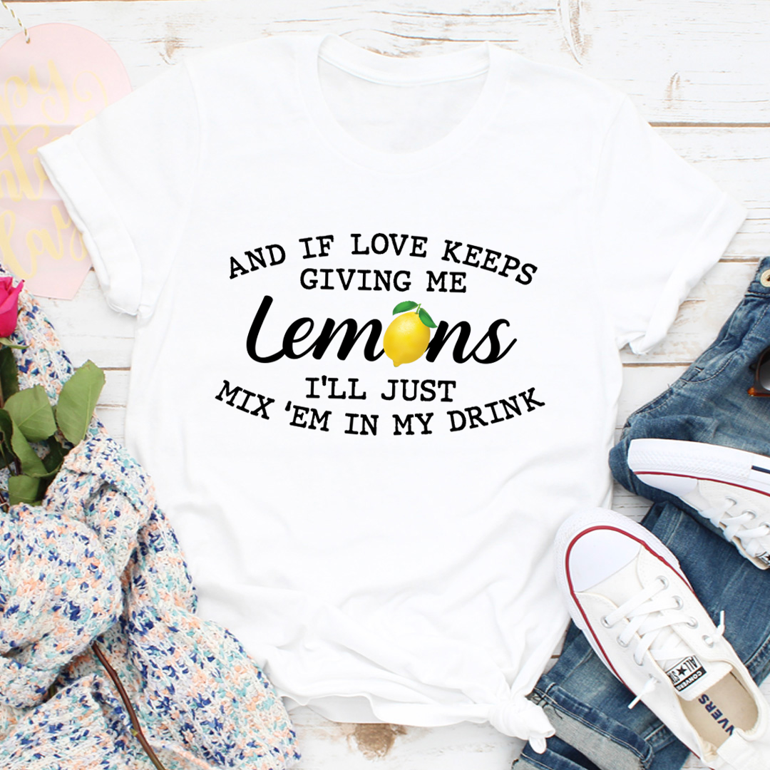 If Love Keeps Giving Me Lemons T-Shirt - Fortunate Lemon Shop